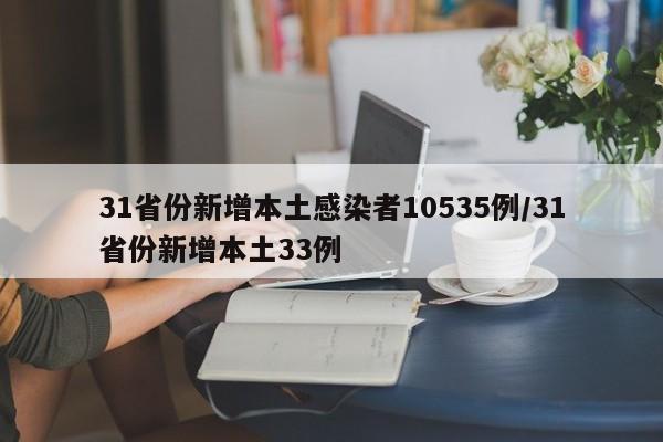 31省份新增本土感染者10535例/31省份新增本土33例