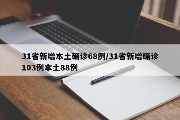 31省新增本土确诊68例/31省新增确诊103例本土88例